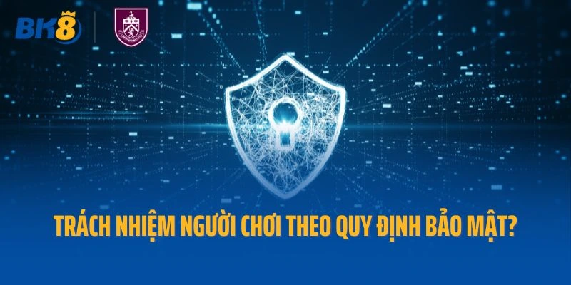 Người chơi có trách nhiệm gì theo quy định bảo mật?