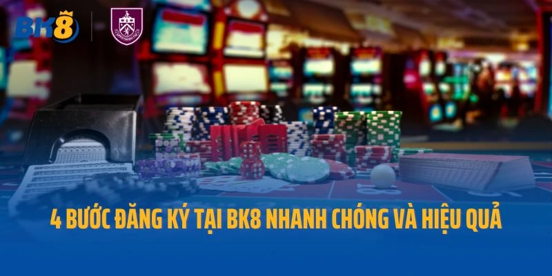4 bước đăng ký tại Bk8 nhanh chóng và hiệu quả