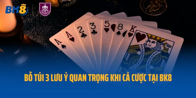 Bỏ túi 3 lưu ý quan trọng khi cá cược tại Bk8