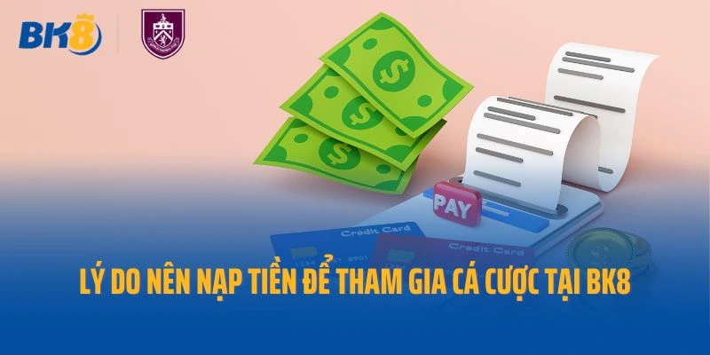 Lý do nên nạp tiền để tham gia cá cược tại Bk8