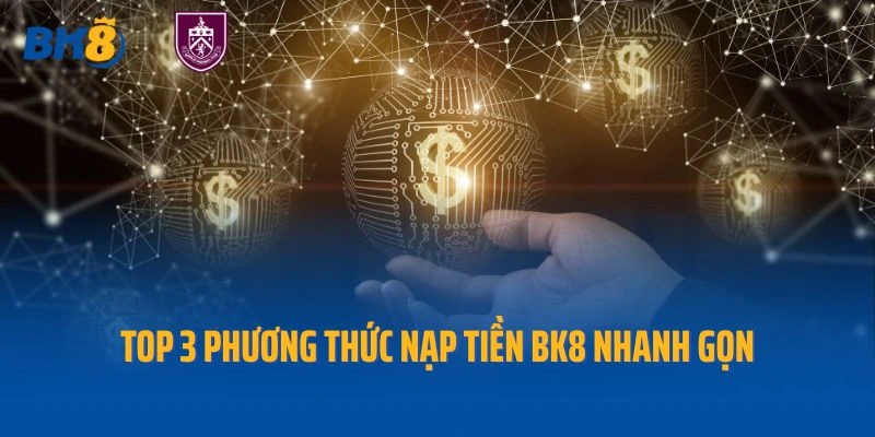 Top 3 phương thức nạp tiền Bk8 nhanh gọn