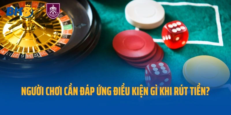 Người chơi cần đáp ứng điều kiện gì khi rút tiền?