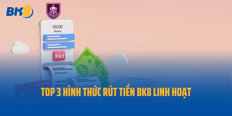 Top 3 hình thức rút tiền Bk8 linh hoạt