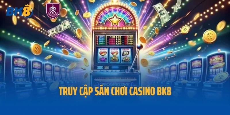 Truy cập sân chơi Casino BK8