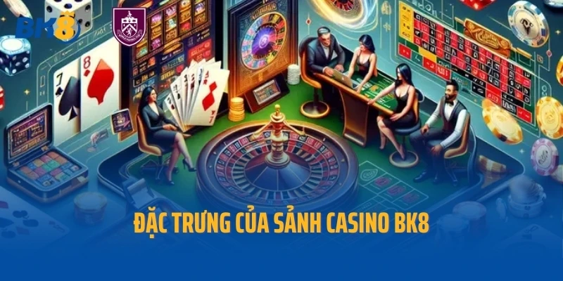 Đặc trưng của sảnh Casino BK8