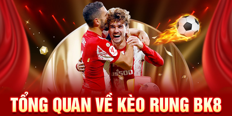 Tổng quan về kèo rung bk8